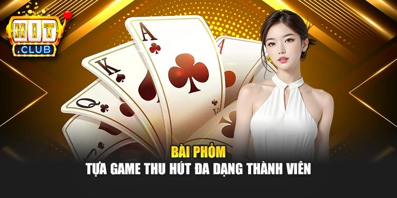Bài Phỏm - Tựa Game Thu Hút Đa Dạng Thành Viên