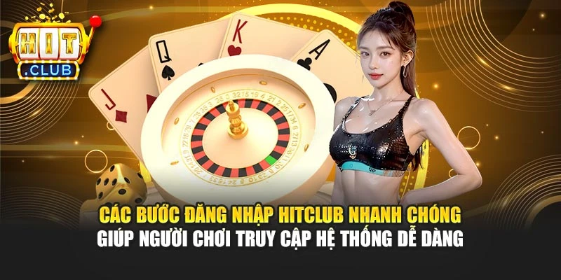 Các bước đăng nhập Hitclub nhanh chóng hỗ trợ bạn truy cập hệ thống dễ dàng