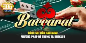 Cách Soi Cầu Baccarat - Phương Pháp Dễ Trúng Tại Hitclub 