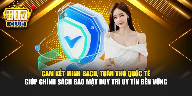 Cam kết minh bạch, tuân thủ quốc tế giúp chính sách bảo mật duy trì uy tín bền vững
