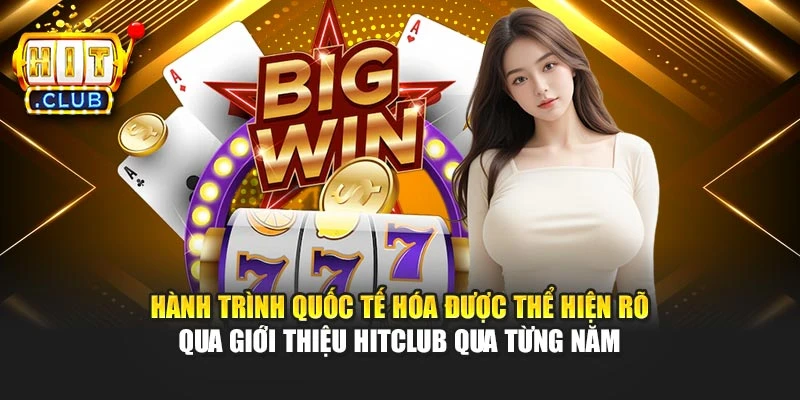 Hành trình quốc tế hóa được thể hiện rõ qua giới thiệu Hitclub qua từng năm