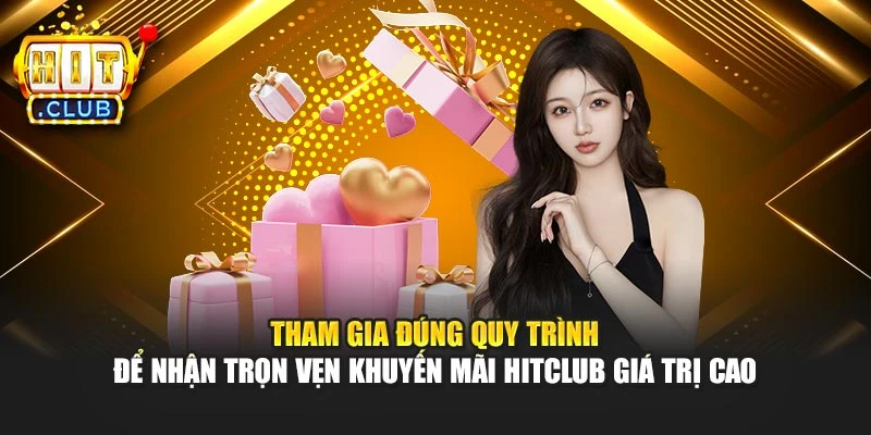 Tham gia đúng quy trình để nhận trọn vẹn khuyến mãi Hitclub giá trị cao