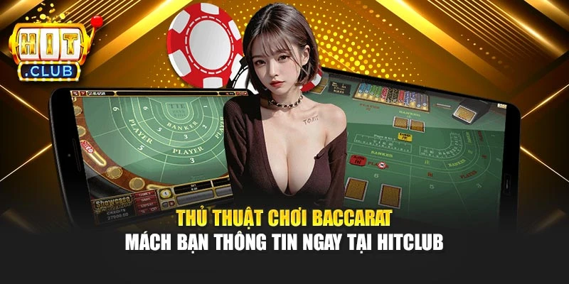 Thủ Thuật Chơi Baccarat - Mách Bạn Thông Tin Ngay Tại Hitclub