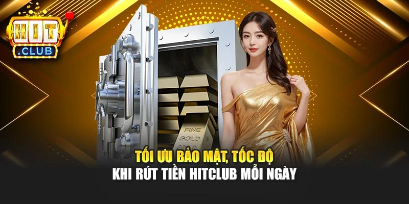 Tối ưu bảo mật, tốc độ khi rút tiền Hitclub mỗi ngày