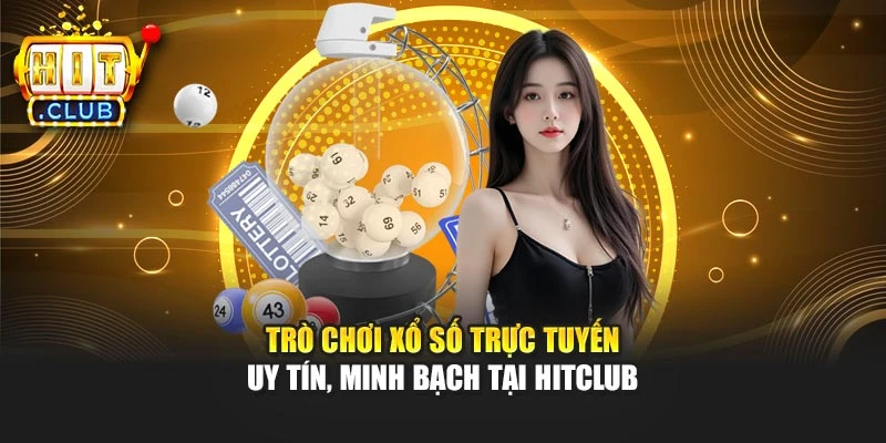 Trò chơi xổ số trực tuyến uy tín, minh bạch tại Hitclub